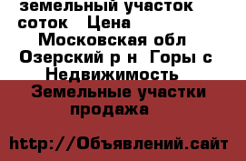 земельный участок 12, соток › Цена ­ 1 000 000 - Московская обл., Озерский р-н, Горы с. Недвижимость » Земельные участки продажа   